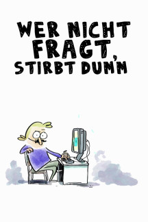 Wer nicht fragt, stirbt dumm!